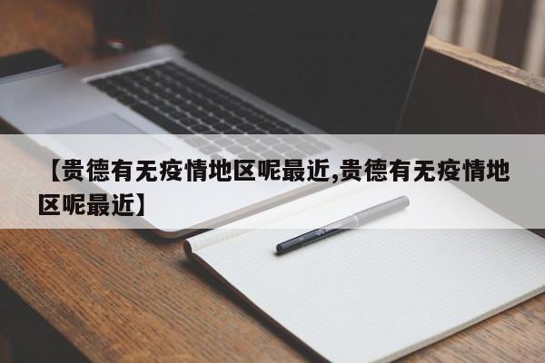 【贵德有无疫情地区呢最近,贵德有无疫情地区呢最近】