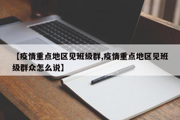 【疫情重点地区见班级群,疫情重点地区见班级群众怎么说】