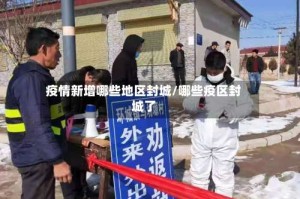 疫情新增哪些地区封城/哪些疫区封城了