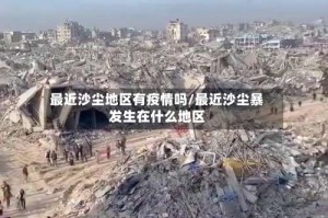 最近沙尘地区有疫情吗/最近沙尘暴发生在什么地区