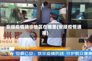 安顺疫情确诊地区在哪里(安顺疫情通报)