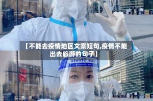 【不能去疫情地区文案短句,疫情不能出去旅游的句子】