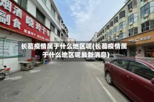 长葛疫情属于什么地区呢(长葛疫情属于什么地区呢最新消息)