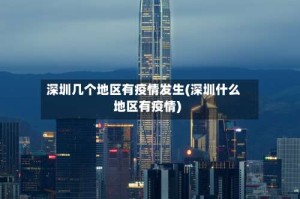 深圳几个地区有疫情发生(深圳什么地区有疫情)