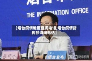 【烟台疫情地区查询电话,烟台疫情指挥部询问电话】
