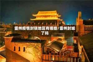 雷州疫情封锁地区有哪些/雷州封城了吗
