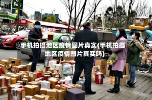 手机拍摄地区疫情图片真实(手机拍摄地区疫情图片真实吗)