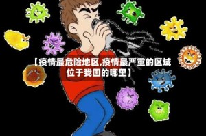 【疫情最危险地区,疫情最严重的区域位于我国的哪里】