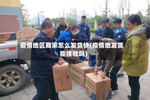 疫情地区商家怎么发货快(疫情地发货能接收吗)