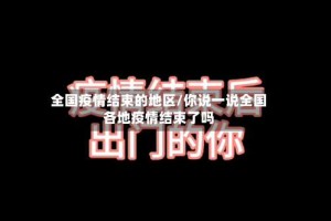 全国疫情结束的地区/你说一说全国各地疫情结束了吗