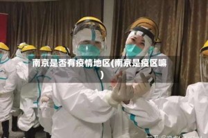 南京是否有疫情地区(南京是疫区嘛)