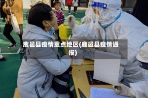 鹿邑县疫情重点地区(鹿邑县疫情通报)