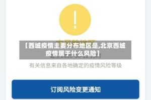 【西城疫情主要分布地区是,北京西城疫情属于什么风险】