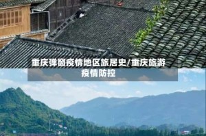 重庆弹窗疫情地区旅居史/重庆旅游疫情防控