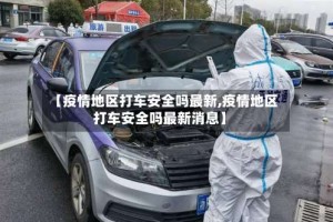 【疫情地区打车安全吗最新,疫情地区打车安全吗最新消息】