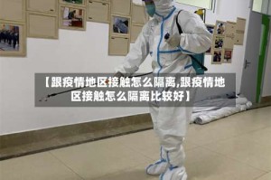 【跟疫情地区接触怎么隔离,跟疫情地区接触怎么隔离比较好】