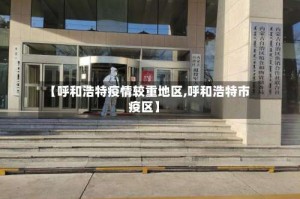 【呼和浩特疫情较重地区,呼和浩特市疫区】