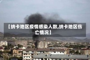 【纳卡地区疫情感染人数,纳卡地区伤亡情况】
