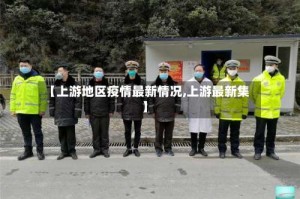 【上游地区疫情最新情况,上游最新集】