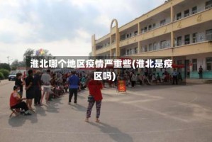 淮北哪个地区疫情严重些(淮北是疫区吗)