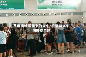 从疫情地区回来的火车/疫情坐火车回去安全吗