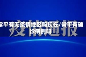 常平有无疫情地区吗现在/常平有确诊病例吗