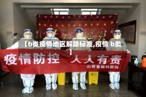 【b类疫情地区解除标准,疫情 b类】