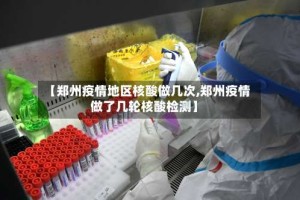 【郑州疫情地区核酸做几次,郑州疫情做了几轮核酸检测】