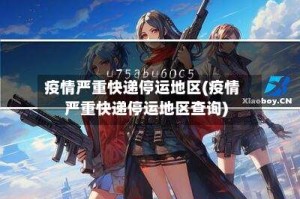 疫情严重快递停运地区(疫情严重快递停运地区查询)