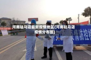 河南驻马店最新疫情地区(河南驻马店疫情分布图)