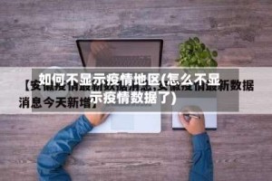 如何不显示疫情地区(怎么不显示疫情数据了)