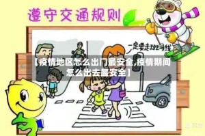 【疫情地区怎么出门最安全,疫情期间怎么出去最安全】