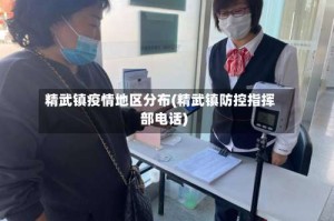精武镇疫情地区分布(精武镇防控指挥部电话)