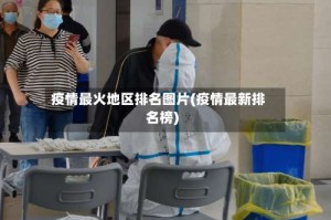 疫情最火地区排名图片(疫情最新排名榜)