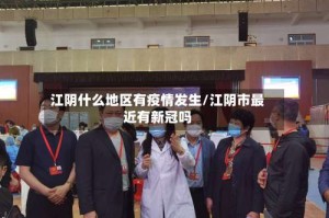江阴什么地区有疫情发生/江阴市最近有新冠吗