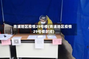 青浦地区疫情29号楼(青浦地区疫情29号楼封闭)