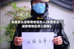 东西怎么送疫情地区的人(东西怎么送疫情地区的人回家)