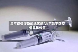 昌平疫情涉及的地区是/北京昌平区疫情具体位置