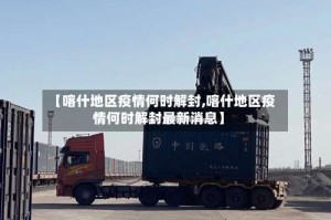【喀什地区疫情何时解封,喀什地区疫情何时解封最新消息】