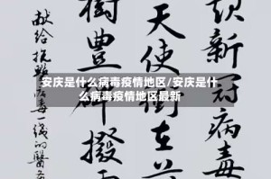 安庆是什么病毒疫情地区/安庆是什么病毒疫情地区最新