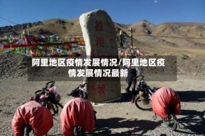 阿里地区疫情发展情况/阿里地区疫情发展情况最新
