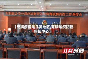 【克旗疫情是几类地区,克旗防疫防控指挥中心】