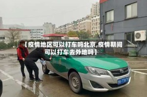 【疫情地区可以打车吗北京,疫情期间可以打车去外地吗】