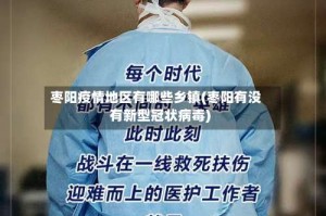 枣阳疫情地区有哪些乡镇(枣阳有没有新型冠状病毒)