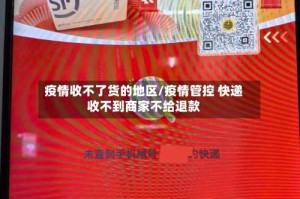 疫情收不了货的地区/疫情管控 快递收不到商家不给退款