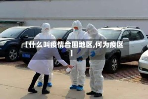 【什么叫疫情合围地区,何为疫区】