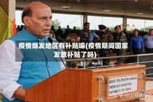 疫情爆发地区有补贴嘛(疫情期间国家发放补贴了吗)