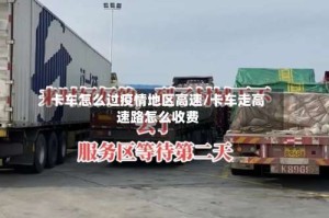 卡车怎么过疫情地区高速/卡车走高速路怎么收费