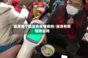 湘潭哪个地区有疫情病例/湘潭有疫情肺炎吗
