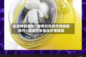 实测神器辅助“新奇玩乐防作弊破解软件”详细分享装挂步骤教程
